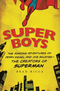 Super Boys: The Amazing Adventures of Jerry Siegel and Joe Shuster -- The Creators of Superman